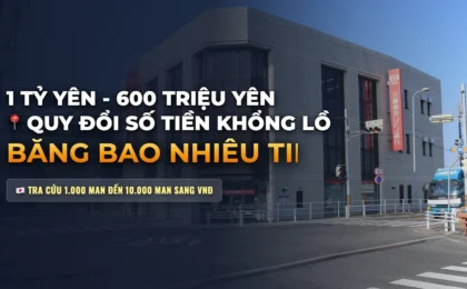 1 Tỷ Yên, 600 Triệu Yên Bằng Bao Nhiêu Tiền Việt Nam? Quy Đổi Số Tiền Lớn