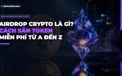 Airdrop Crypto Là Gì? Hướng Dẫn Săn Airdrop Miễn Phí Kiếm Tiền Cho Người Mới [2026]