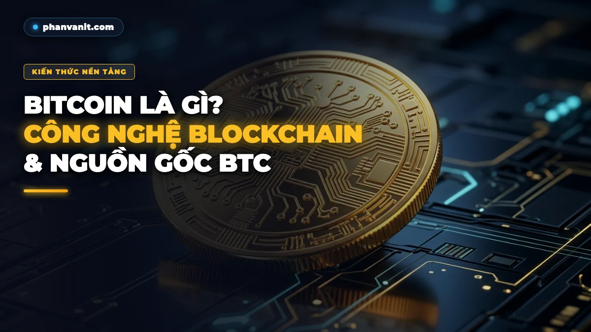 Bitcoin Là Gì? Bản Chất Công Nghệ Blockchain & Lịch Sử Ra Đời Của BTC [2026]