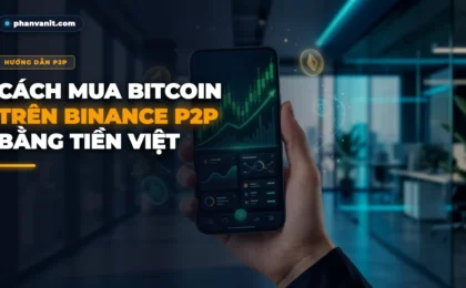 Cách Mua Bitcoin Trên Binance Bằng Tiền Việt: Hướng Dẫn Giao Dịch P2P An Toàn [2026]