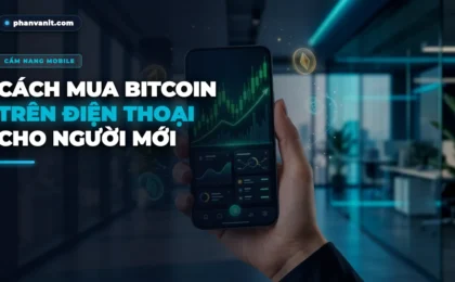 Cách Mua Bitcoin Trên Điện Thoại Cho Người Mới Bắt Đầu Từ A Đến Z [2026]