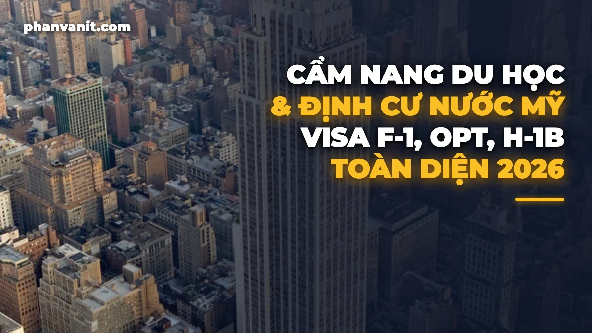 Cẩm Nang Du Học, Visa Lao Động H-1B, OPT & Định Cư Mỹ 2026 Toàn Diện Từ A-Z