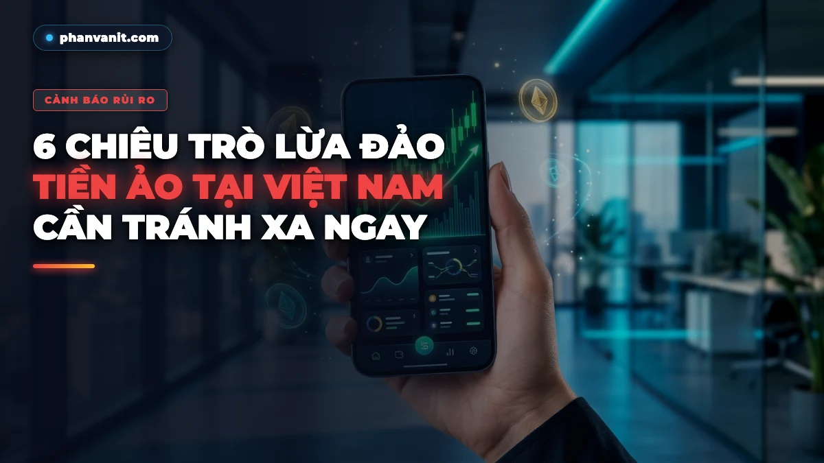 Cảnh Báo 6 Chiêu Trò Lừa Đảo Tiền Ảo Tại Việt Nam: Bài Học Từ Các Dự Án Thổi Giá [2026]