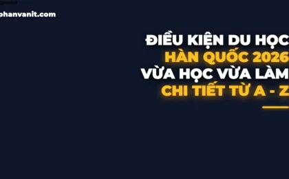 Điều Kiện Đi Du Học Hàn Quốc Vừa Học Vừa Làm 2026: Chi Phí, Visa D4-1 & Cơ Hội Kiếm 30 Triệu/Tháng