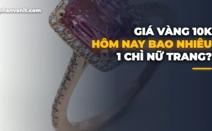 Giá Vàng 10K Hôm Nay Bao Nhiêu 1 Chỉ? Bảng Giá Vàng 417 & Tư Vấn Mua Bán [2026]