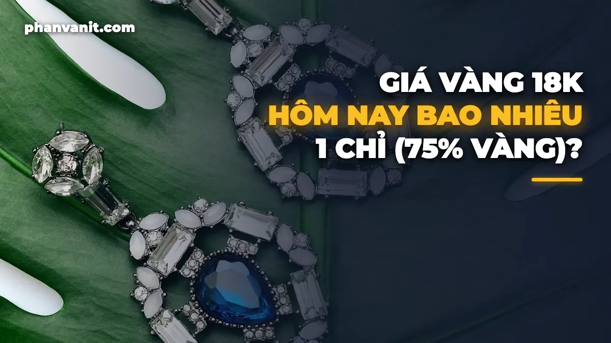 Giá Vàng 18K Hôm Nay Bao Nhiêu 1 Chỉ? Bảng Giá Nữ Trang 75% [2026]