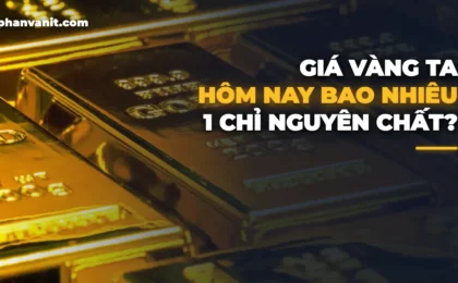 Giá Vàng Ta Hôm Nay Bao Nhiêu 1 Chỉ? So Sánh Vàng Ta & Vàng Tây [2026]