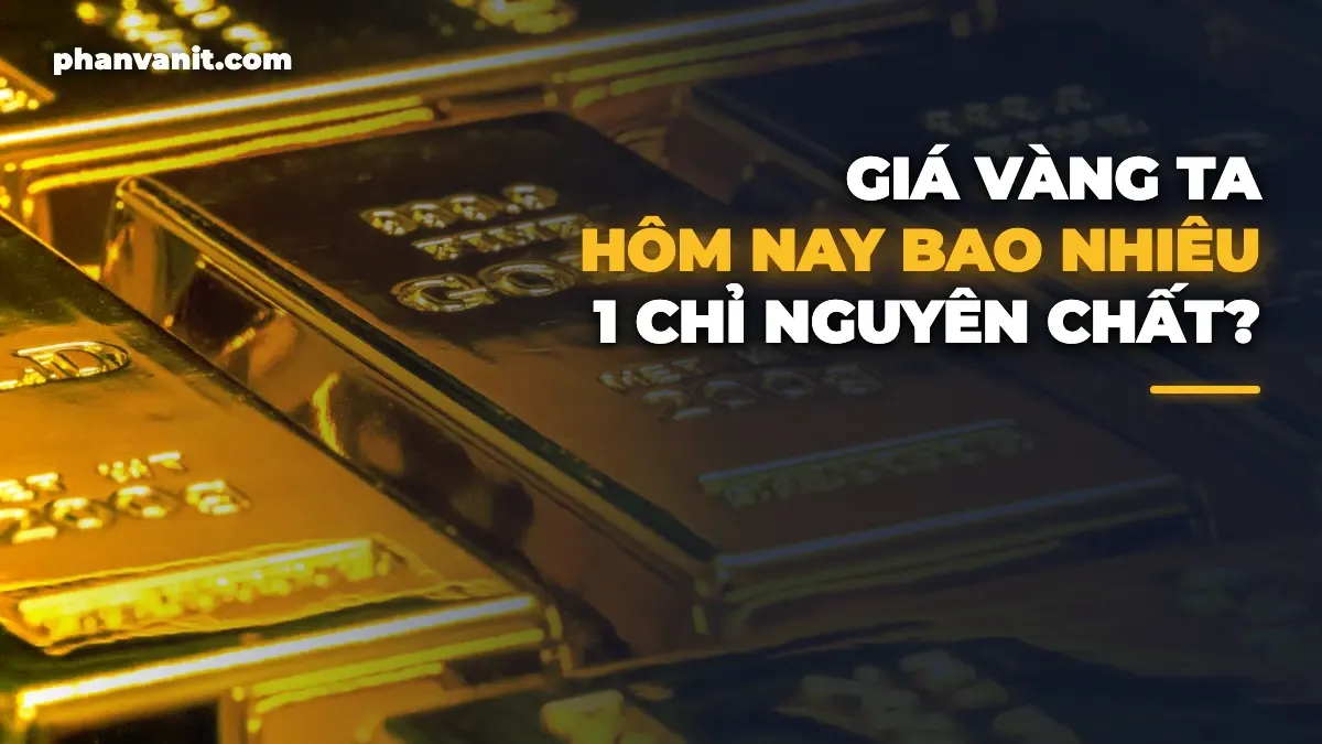 Giá Vàng Ta Hôm Nay Bao Nhiêu 1 Chỉ? So Sánh Vàng Ta & Vàng Tây [2026]