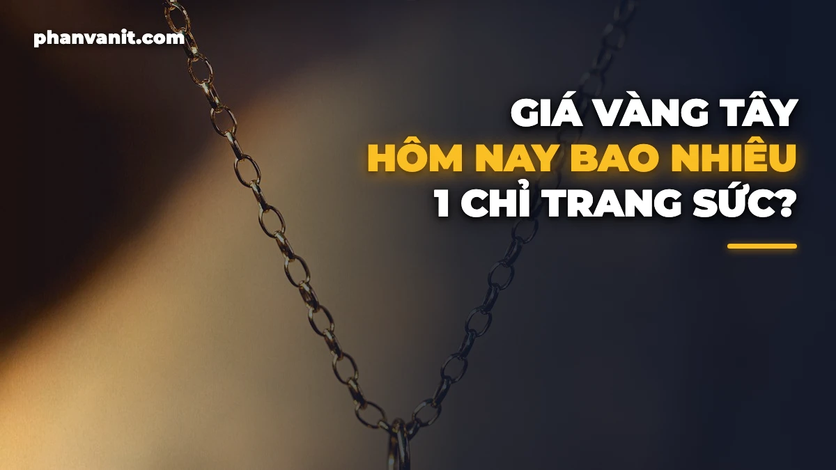 Giá Vàng Tây Hôm Nay Bao Nhiêu 1 Chỉ? Bảng Giá 18K, 14K, 10K, 610 [2026]