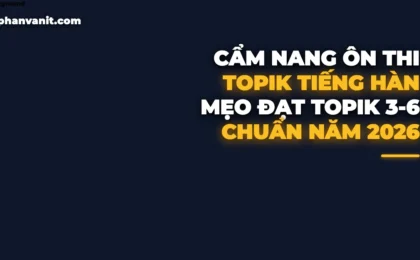 Kỳ Thi Năng Lực Tiếng Hàn TOPIK 2026: Cấu Trúc Đề, Lịch Thi IBT & Bí Quyết Đạt TOPIK 3 – 6