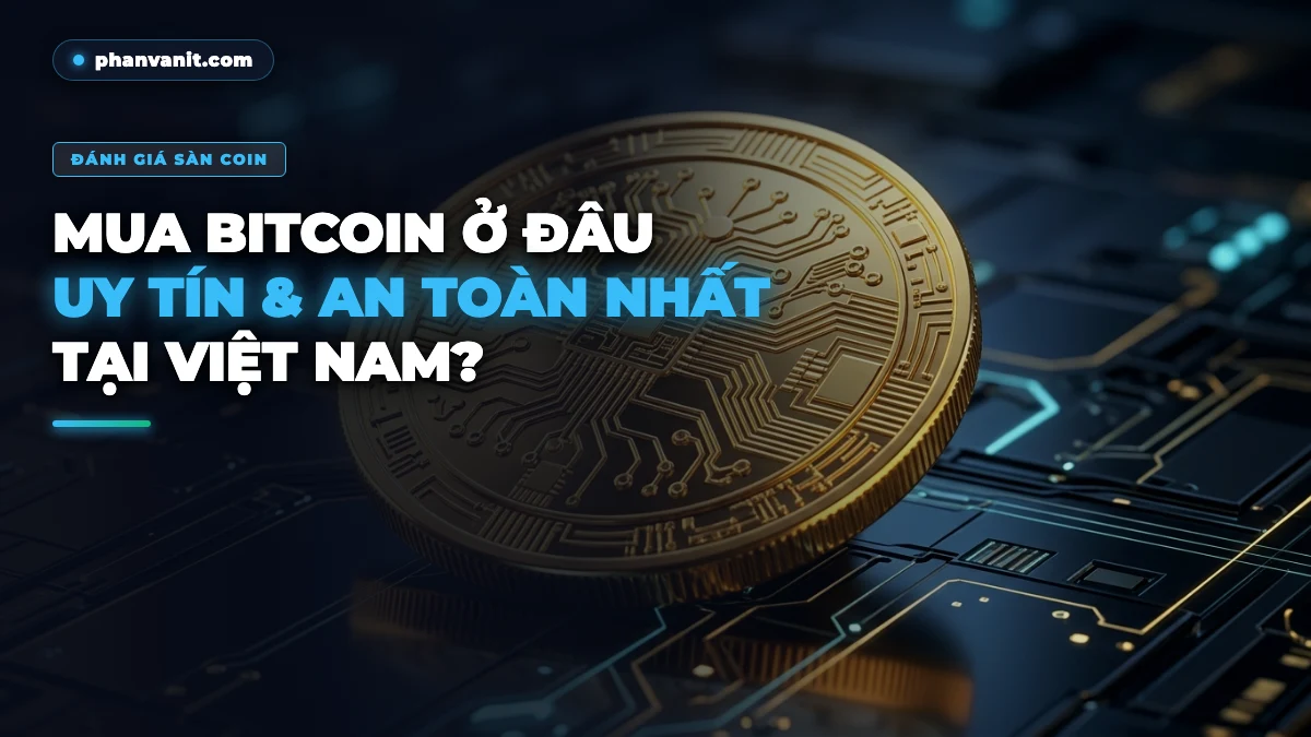 Mua Bitcoin Ở Đâu Uy Tín & An Toàn Nhất Tại Việt Nam Hiện Nay? [2026]
