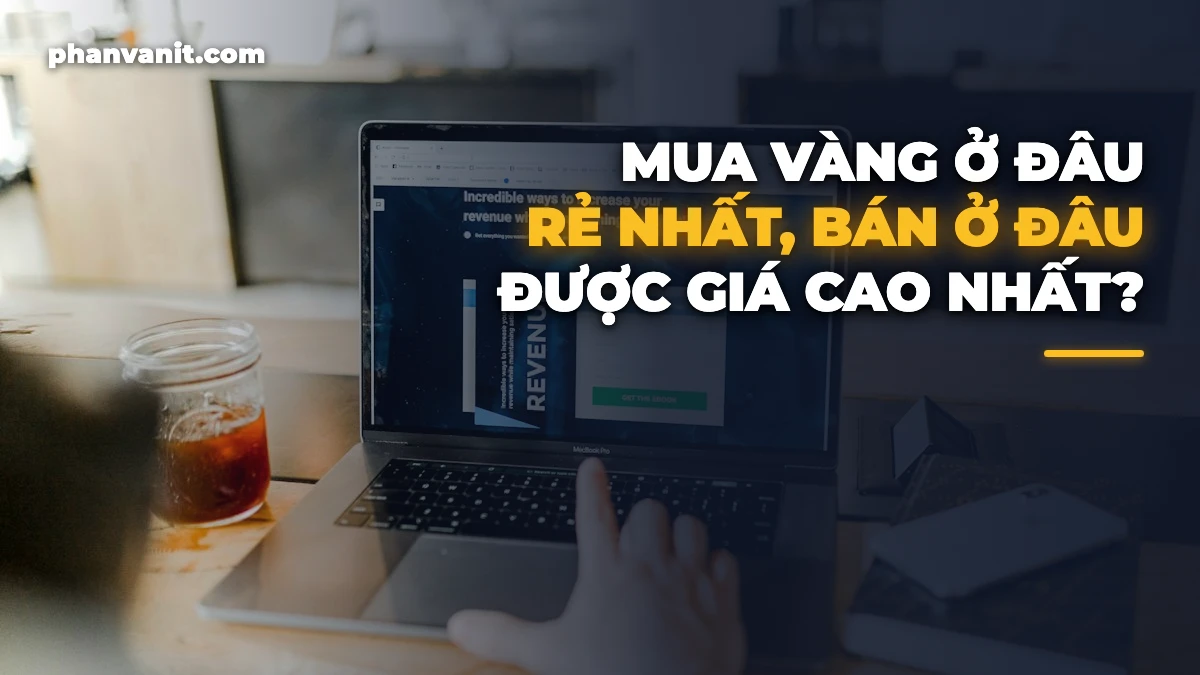 Mua Vàng Ở Đâu Rẻ Nhất, Bán Ở Đâu Giá Cao Nhất Hôm Nay? [2026]