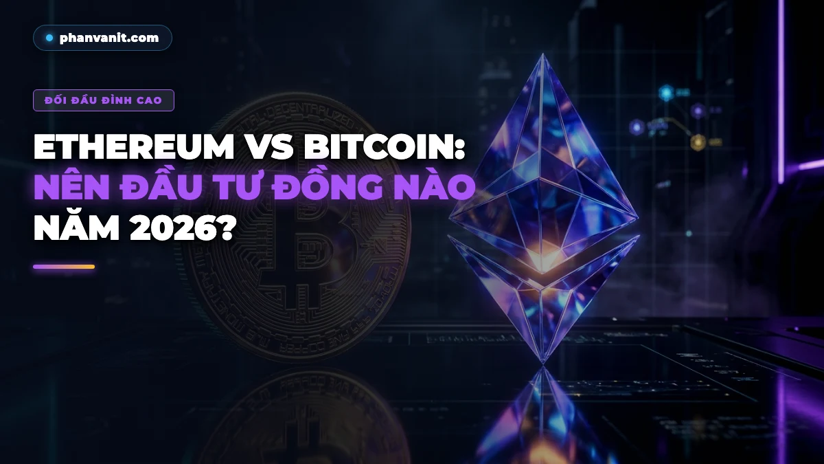 Ethereum vs Bitcoin: Nên Đầu Tư Vào Đồng Tiền Nào Trong Năm 2026? [2026]