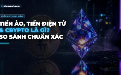 Tiền Ảo, Tiền Điện Tử Và Crypto Là Gì? Bảng So Sánh Phân Biệt Chuẩn Xác [2026]