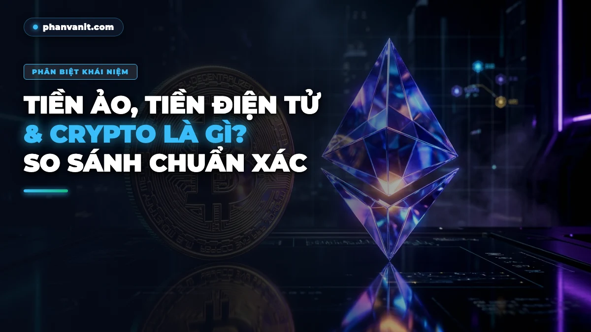 Tiền Ảo, Tiền Điện Tử Và Crypto Là Gì? Bảng So Sánh Phân Biệt Chuẩn Xác [2026]