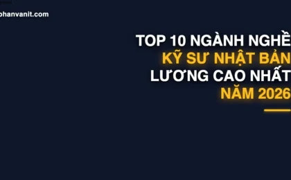 Top 10 Ngành Nghề Kỹ Sư Nhật Bản Lương Cao Nhất 2026: Điều Kiện Tuyển Dụng & Lộ Trình Visa Vĩnh Trú