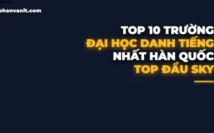 Top 10 Trường Đại Học Danh Tiếng Nhất Hàn Quốc 2026: Xếp Hạng SKY, Học Phí & Học Bổng Toàn Phần