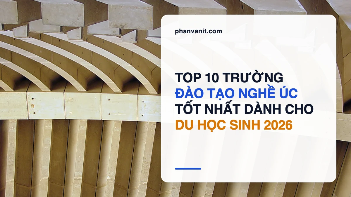 Top 10 Trường Đào Tạo Nghề (VET/TAFE) Tốt Nhất Tại Úc 2026 Cho Du Học Sinh: Chi Phí Thấp & Dễ Định Cư