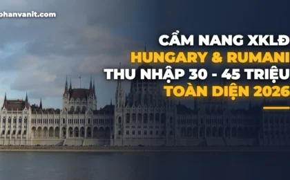 Cẩm Nang Xuất Khẩu Lao Động Hungary & Rumani 2026: Chi Phí Rẻ, Visa Schengen & Thu Nhập 40 Triệu