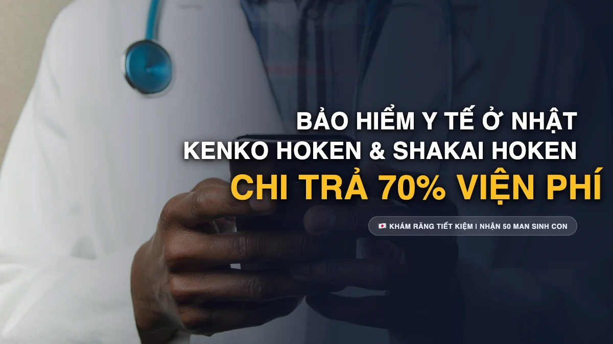 Bảo Hiểm Y Tế Ở Nhật (Kenko Hoken): Quyền Lợi Chi Trả 70%, Khám Răng & Trợ Cấp Sinh Con 50 Man