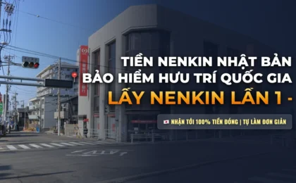 Hướng Dẫn Thủ Tục Lấy Tiền Nenkin Sau Khi Về Nước Từ Lần 1 Đến Lần 3