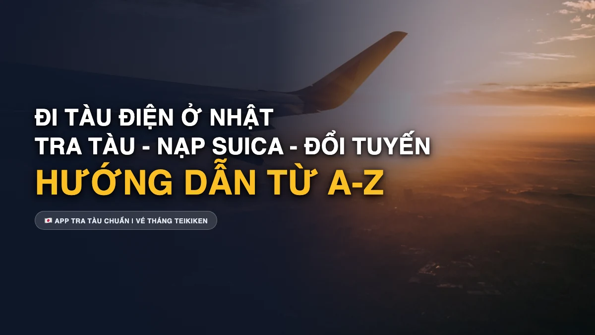 Hướng Dẫn Đi Tàu Điện Ở Nhật Cho Người Mới: Cách Tra Tàu, Nạp Thẻ Suica & Mua Vé Tháng Teikiken