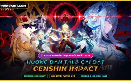 Hướng Dẫn Tải & Cài Đặt Genshin Impact Mới Nhất 2026: Cấu Hình PC & Mobile 60 FPS, Link Tải Funtap & Code Nguyên Thạch