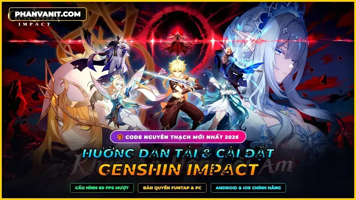 Hướng Dẫn Tải & Cài Đặt Genshin Impact Mới Nhất 2026: Cấu Hình PC & Mobile 60 FPS, Link Tải Funtap & Code Nguyên Thạch