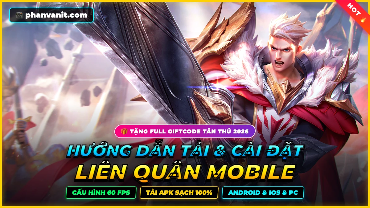 Hướng Dẫn Tải & Cài Đặt Liên Quân Mobile Mới Nhất 2026: Cấu Hình Mượt 60 FPS, Link Tải APK & Giftcode