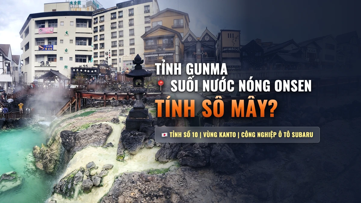Tỉnh Gunma Số Mấy? Bản Đồ, Khí Hậu & Cơ Hội Việc Làm Tỉnh Số 10 Nhật Bản