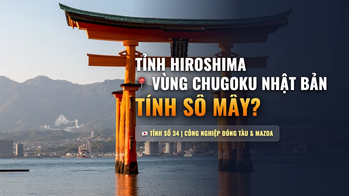 Tỉnh Hiroshima Nhật Bản Số Mấy? Bản Đồ, Lương Cơ Bản & Đơn Hàng Tỉnh Số 34