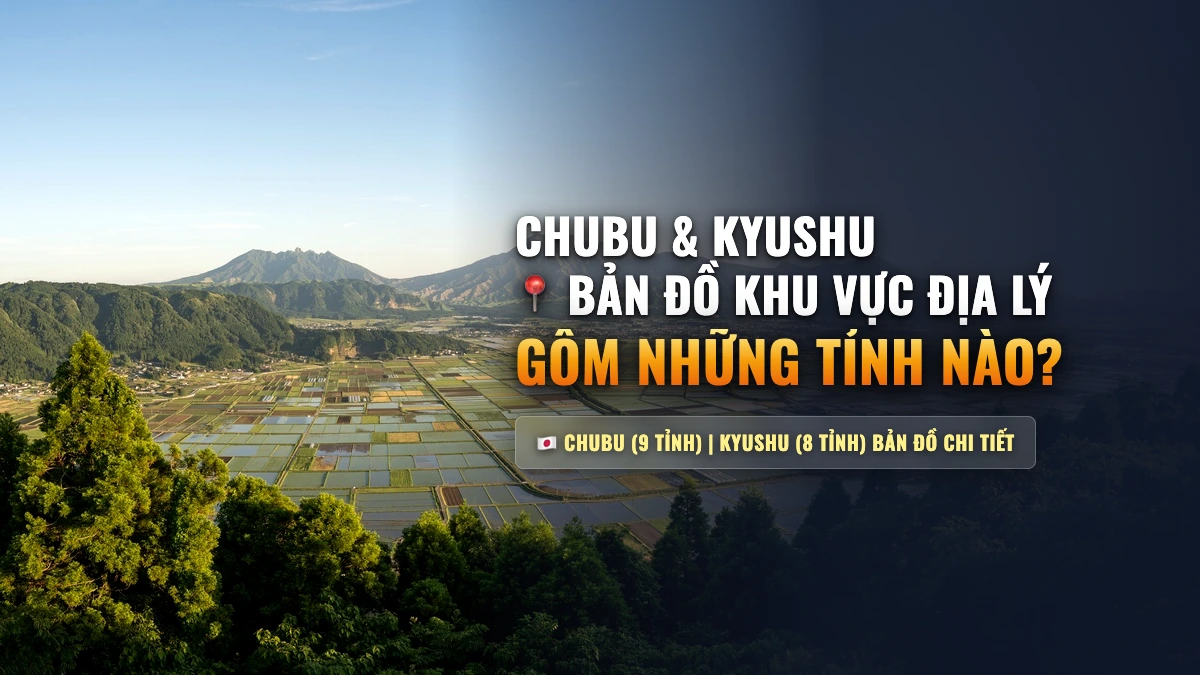 Vùng Chubu Và Vùng Kyushu Gồm Những Tỉnh Nào? Bản Đồ Chi Tiết 8 Vùng Nhật Bản